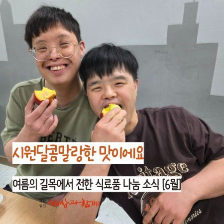 [국내 식료품 지원소식-6월] 여름의 길목에서 전한 시원달콤말랑한 맛